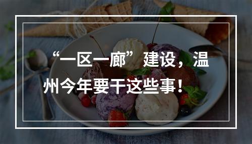 “一区一廊”建设，温州今年要干这些事！