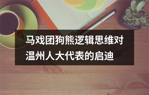 马戏团狗熊逻辑思维对温州人大代表的启迪