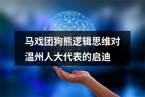 马戏团狗熊逻辑思维对温州人大代表的启迪