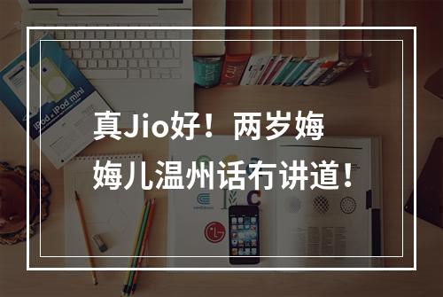 真Jio好！两岁娒娒儿温州话冇讲道！