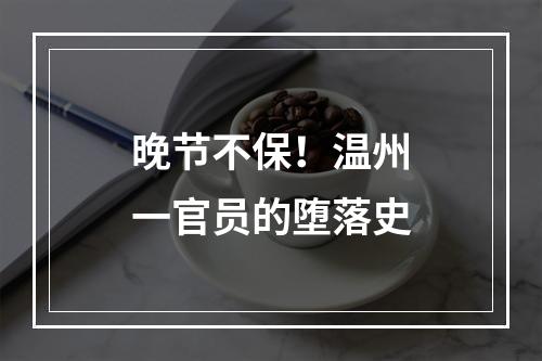 晚节不保！温州一官员的堕落史