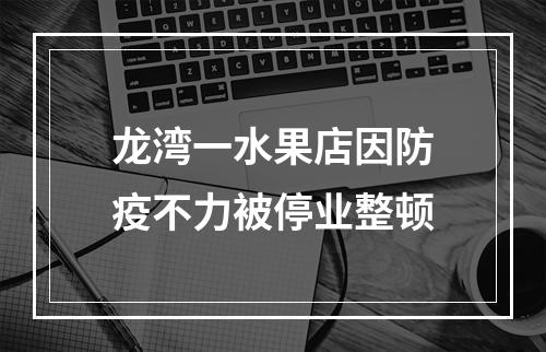 龙湾一水果店因防疫不力被停业整顿