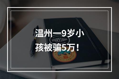 温州一9岁小孩被骗5万！