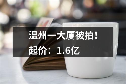 温州一大厦被拍！起价：1.6亿