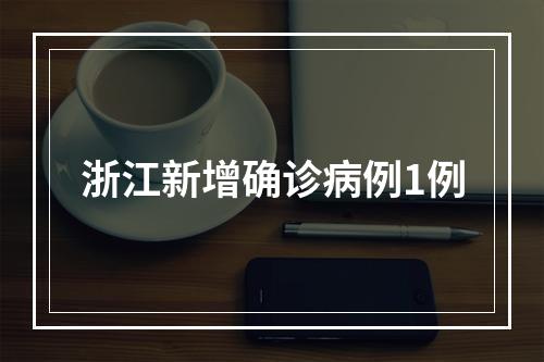 浙江新增确诊病例1例