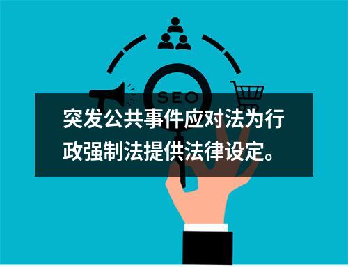 突发公共事件应对法为行政强制法提供法律设定。