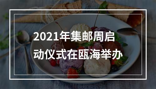 2021年集邮周启动仪式在瓯海举办