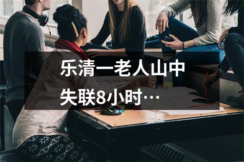 乐清一老人山中失联8小时…