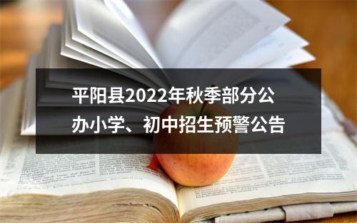 平阳县2022年秋季部分公办小学、初中招生预警公告