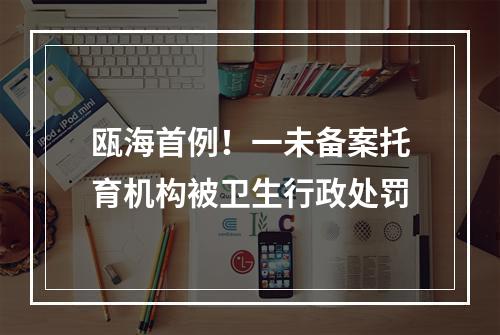 瓯海首例！一未备案托育机构被卫生行政处罚