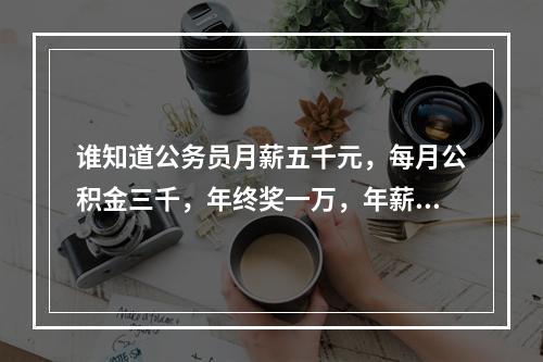 谁知道公务员月薪五千元，每月公积金三千，年终奖一万，年薪8万是这样吗？