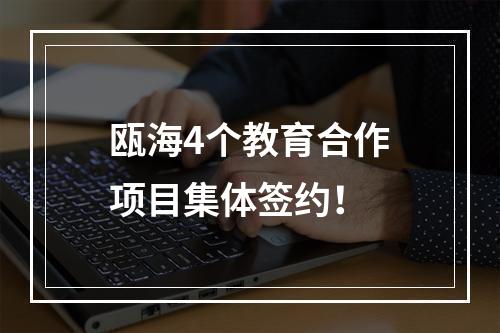 瓯海4个教育合作项目集体签约！