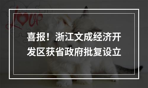 喜报！浙江文成经济开发区获省政府批复设立