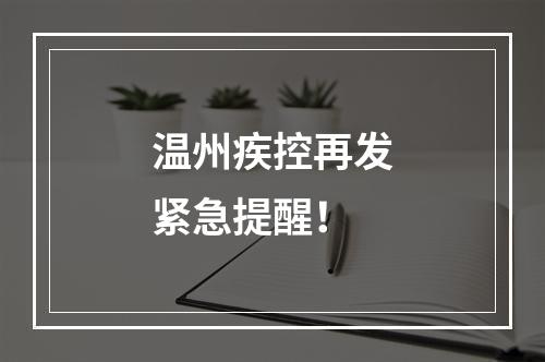 温州疾控再发紧急提醒！