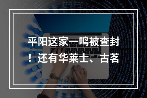 平阳这家一鸣被查封！还有华莱士、古茗