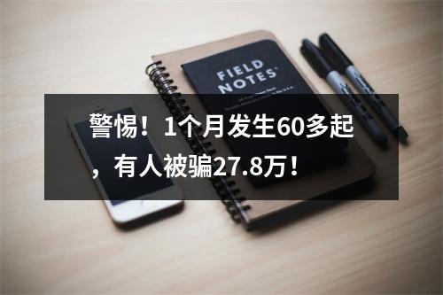 警惕！1个月发生60多起，有人被骗27.8万！