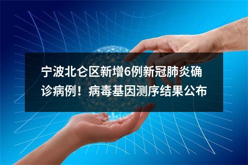 宁波北仑区新增6例新冠肺炎确诊病例！病毒基因测序结果公布