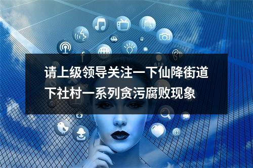 请上级领导关注一下仙降街道下社村一系列贪污腐败现象