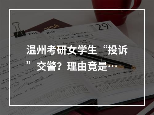 温州考研女学生“投诉”交警？理由竟是…