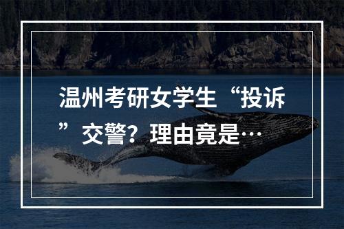 温州考研女学生“投诉”交警？理由竟是…