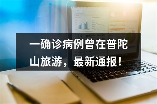 一确诊病例曾在普陀山旅游，最新通报！