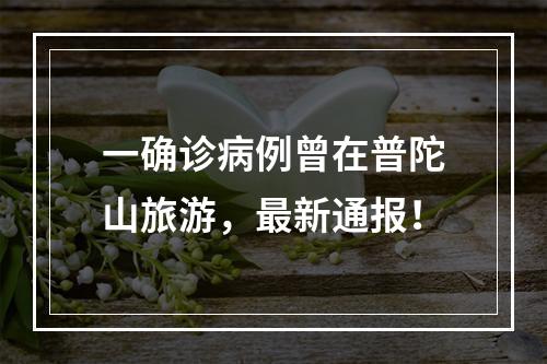 一确诊病例曾在普陀山旅游，最新通报！