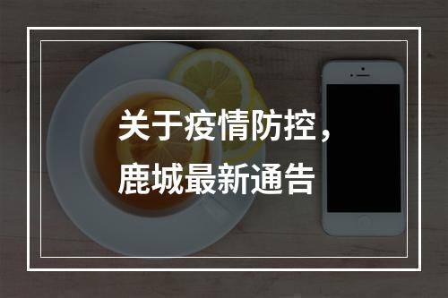 关于疫情防控，鹿城最新通告