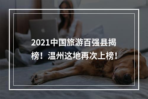 2021中国旅游百强县揭榜！温州这地再次上榜！