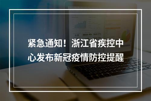 紧急通知！浙江省疾控中心发布新冠疫情防控提醒