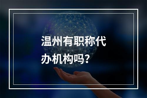 温州有职称代办机构吗？