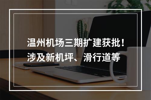 温州机场三期扩建获批！涉及新机坪、滑行道等