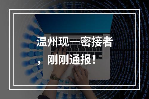 温州现一密接者，刚刚通报！