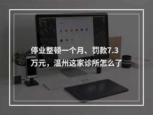 停业整顿一个月、罚款7.3万元，温州这家诊所怎么了