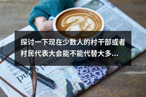 探讨一下现在少数人的村干部或者村民代表大会能不能代替大多数人村民的利益？