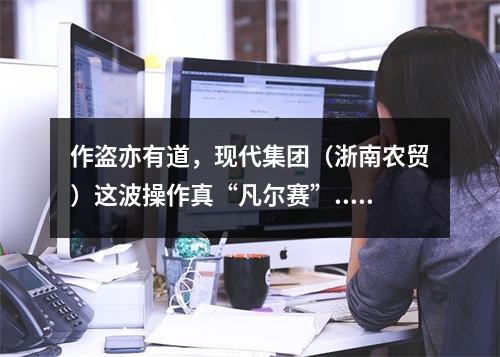 作盗亦有道，现代集团（浙南农贸）这波操作真“凡尔赛”......