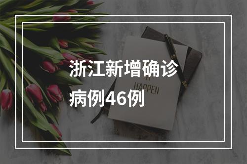 浙江新增确诊病例46例