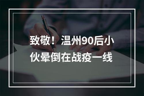 致敬！温州90后小伙晕倒在战疫一线