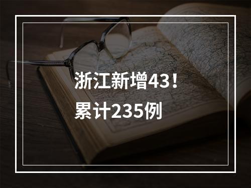 浙江新增43！累计235例