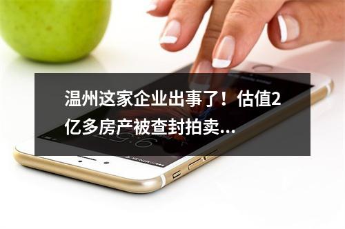 温州这家企业出事了！估值2亿多房产被查封拍卖...