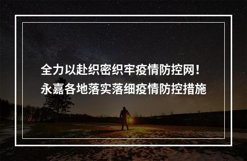 全力以赴织密织牢疫情防控网！永嘉各地落实落细疫情防控措施