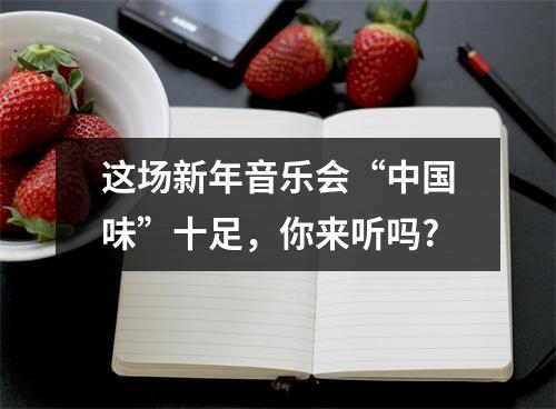 这场新年音乐会“中国味”十足，你来听吗?