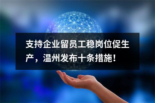 支持企业留员工稳岗位促生产，温州发布十条措施！