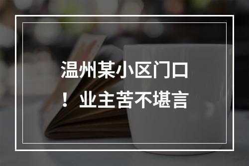 温州某小区门口！业主苦不堪言