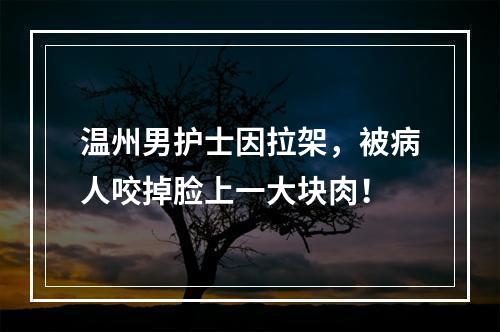 温州男护士因拉架，被病人咬掉脸上一大块肉！