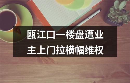 瓯江口一楼盘遭业主上门拉横幅维权