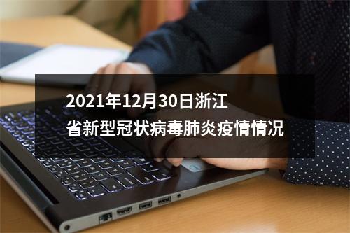 2021年12月30日浙江省新型冠状病毒肺炎疫情情况
