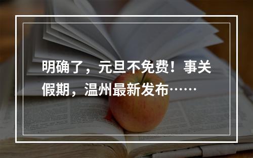 明确了，元旦不免费！事关假期，温州最新发布……