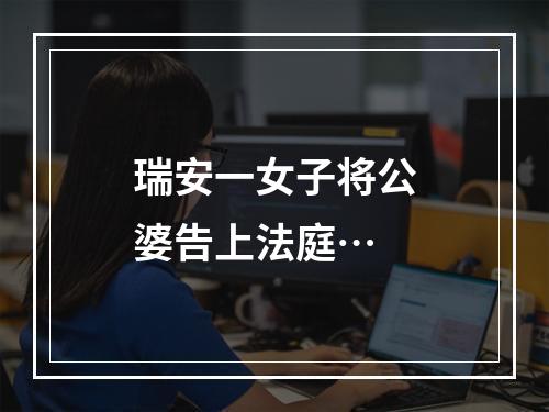 瑞安一女子将公婆告上法庭…