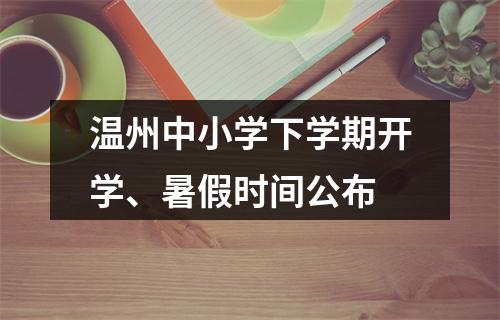温州中小学下学期开学、暑假时间公布