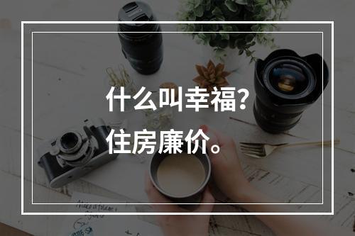 什么叫幸福？住房廉价。
